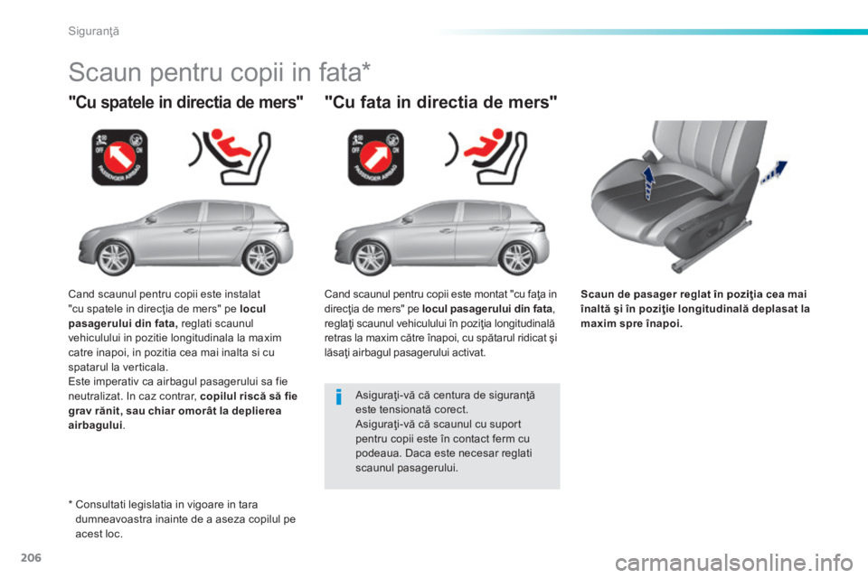 Peugeot 308 2014 Manualul de utilizare (in Romanian) 206
Siguranţă
308_RO_CHAP06_SECURITE_ED02-2013
Scaun de pasager reglat în poziţia cea mai înaltă şi în poziţie longitudinală deplasat la maxim spre înapoi.
"Cu spatele in directia de Peugeot 308 2014 Manualul de utilizare (in Romanian) 206
Siguranţă
308_RO_CHAP06_SECURITE_ED02-2013
Scaun de pasager reglat în poziţia cea mai înaltă şi în poziţie longitudinală deplasat la maxim spre înapoi.
"Cu spatele in directia de