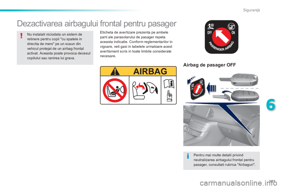 Peugeot 308 2014 Manualul de utilizare (in Romanian) 207
6
Siguranţă
308_RO_CHAP06_SECURITE_ED02-2013
Airbag de pasager OFF
Pentru mai multe detalii privind
neutralizarea airbagului frontal pentru pasager, consultati rubrica "Airbaguri" Peugeot 308 2014 Manualul de utilizare (in Romanian) 207
6
Siguranţă
308_RO_CHAP06_SECURITE_ED02-2013
Airbag de pasager OFF
Pentru mai multe detalii privind
neutralizarea airbagului frontal pentru pasager, consultati rubrica "Airbaguri"