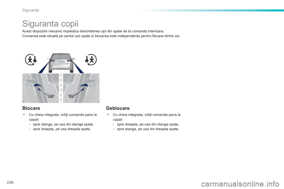 Peugeot 308 2014 Manualul de utilizare (in Romanian) 220
Siguranţă
308_RO_CHAP06_SECURITE_ED02-2013
Siguranta copii
Acest dispozitiv mecanic impiedica deschiderea uşii din spate de la comanda interioara. Comanda este situată pe cantul Peugeot 308 2014 Manualul de utilizare (in Romanian) 220
Siguranţă
308_RO_CHAP06_SECURITE_ED02-2013
Siguranta copii
Acest dispozitiv mecanic impiedica deschiderea uşii din spate de la comanda interioara. Comanda este situată pe cantul