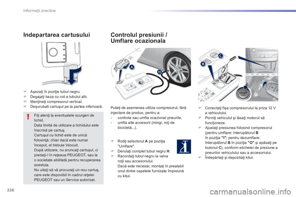 Peugeot 308 2014 Manualul de utilizare (in Romanian) 226
Informaţii practice
308_RO_CHAP07_INFO PR ATIQUES_ED02-2013
Indepartarea cartusului
Aşezaţi în poziţie tubul negru. Degajaţi baza cu cot a tubului alb. Menţineţi compr Peugeot 308 2014 Manualul de utilizare (in Romanian) 226
Informaţii practice
308_RO_CHAP07_INFO PR ATIQUES_ED02-2013
Indepartarea cartusului
Aşezaţi în poziţie tubul negru. Degajaţi baza cu cot a tubului alb. Menţineţi compr