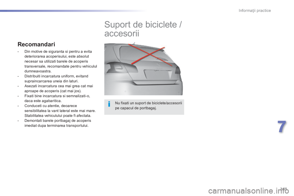Peugeot 308 2014 Manualul de utilizare (in Romanian) 263
7
Informaţii practice
308_RO_CHAP07_INFO PR ATIQUES_ED02-2013
Nu fixati un suport de biciclete/accesorii pe capacul de portbagaj.
Suport de biciclete /
accesorii
Recomandari
- Peugeot 308 2014 Manualul de utilizare (in Romanian) 263
7
Informaţii practice
308_RO_CHAP07_INFO PR ATIQUES_ED02-2013
Nu fixati un suport de biciclete/accesorii pe capacul de portbagaj.
Suport de biciclete /
accesorii
Recomandari
-