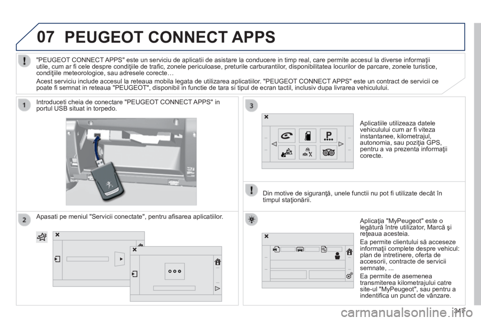 Peugeot 308 2014  Manualul de utilizare (in Romanian) 07
308_RO_CHAP10C_SMEGPLUS_ED02-2013
     PEUGEOT  CONNECT  APPS 
  Aplicatiile utilizeaza datele vehiculului cum ar ﬁ  viteza instantanee, kilometrajul, autonomia, sau poziţia GPS, pentru a va pre