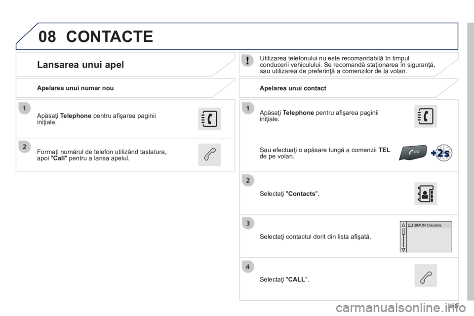 Peugeot 308 2014 Manualul de utilizare (in Romanian) 08
355
308_RO_CHAP10C_SMEGPLUS_ED02-2013
Apăsaţi Telephone pentru afi şarea paginii iniţiale.
Apelarea unui numar nou Apelarea unui contact
Lansarea unui apel Utilizarea Peugeot 308 2014 Manualul de utilizare (in Romanian) 08
355
308_RO_CHAP10C_SMEGPLUS_ED02-2013
Apăsaţi Telephone pentru afi şarea paginii iniţiale.
Apelarea unui numar nou Apelarea unui contact
Lansarea unui apel Utilizarea