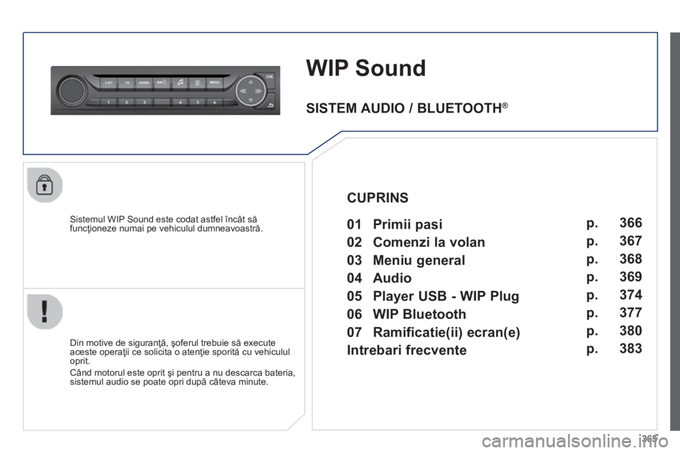 Peugeot 308 2014 Manualul de utilizare (in Romanian) 365
308_RO_CHAP10D_RD45_ED02_2013
WIP Sound
Sistemul WIP Sound este codat astfel încât să funcţioneze numai pe vehiculul dumneavoastră.
Din motive de siguranţă, şoferul trebuie să execu Peugeot 308 2014 Manualul de utilizare (in Romanian) 365
308_RO_CHAP10D_RD45_ED02_2013
WIP Sound
Sistemul WIP Sound este codat astfel încât să funcţioneze numai pe vehiculul dumneavoastră.
Din motive de siguranţă, şoferul trebuie să execu