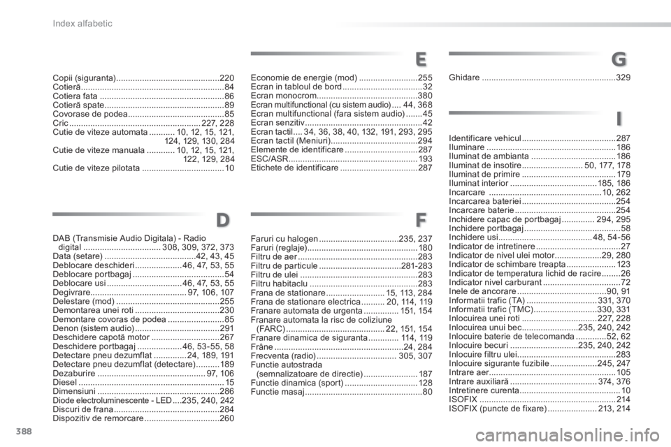 Peugeot 308 2014  Manualul de utilizare (in Romanian) 388
Index alfabetic
308_RO_CHAP11_INDEX ALPHA _ED02-2013
G
I
Faruri cu halogen ..................................235, 237Faruri (reglaje) ...............................................180Filtru de ae