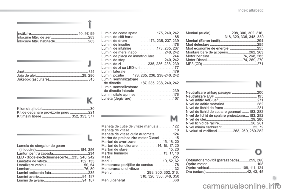 Peugeot 308 2014  Manualul de utilizare (in Romanian) 389
.
Index alfabetic
308_RO_CHAP11_INDEX ALPHA _ED02-2013
Încălzire ...............................................10, 97, 99Înlocuire filtru de aer .....................................Înlocuire
