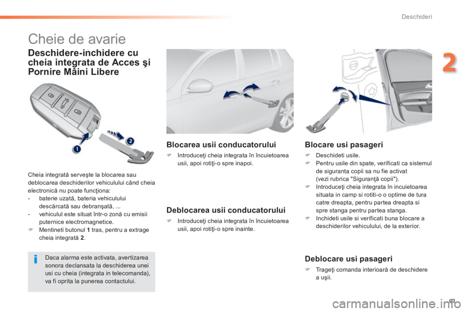 Peugeot 308 2014 Manualul de utilizare (in Romanian) 61
2
Deschideri
308_RO_CHAP02_OUVERTURES_ED02-2013
Cheie de avarie
Deschidere-inchidere cu
cheia integrata de Acces şi
Pornire Mâini Libere
Cheia integrată serveşte la blocarea sau d Peugeot 308 2014 Manualul de utilizare (in Romanian) 61
2
Deschideri
308_RO_CHAP02_OUVERTURES_ED02-2013
Cheie de avarie
Deschidere-inchidere cu
cheia integrata de Acces şi
Pornire Mâini Libere
Cheia integrată serveşte la blocarea sau d