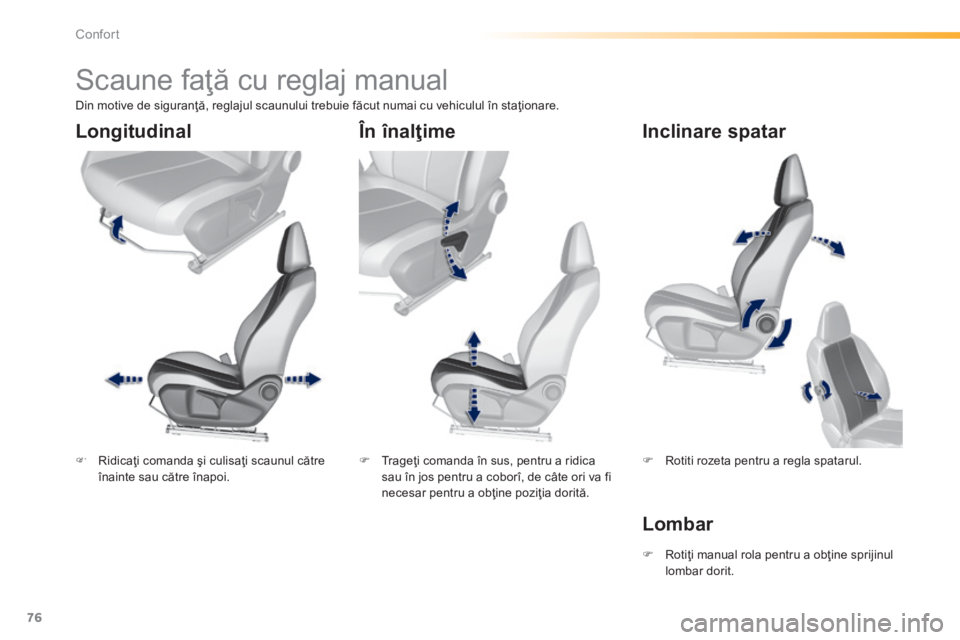 Peugeot 308 2014 Manualul de utilizare (in Romanian) 76
Confort
308_RO_CHAP03_CONFORT_ED02-2013
Scaune faţă cu reglaj manual
Ridicaţi comanda şi culisaţi scaunul către înainte sau către înapoi. Trageţi comanda în sus, Peugeot 308 2014 Manualul de utilizare (in Romanian) 76
Confort
308_RO_CHAP03_CONFORT_ED02-2013
Scaune faţă cu reglaj manual
Ridicaţi comanda şi culisaţi scaunul către înainte sau către înapoi. Trageţi comanda în sus,