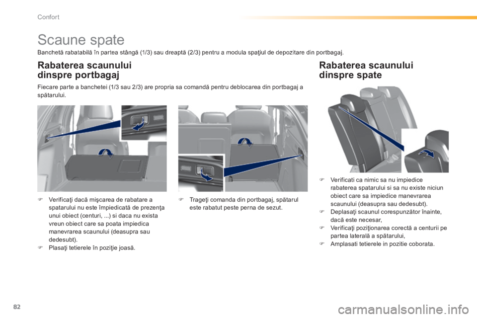 Peugeot 308 2014  Manualul de utilizare (in Romanian) 82
Confort
308_RO_CHAP03_CONFORT_ED02-2013
            Scaune spate  
  Banchetă rabatabilă în partea stângă (1/3) sau dreaptă (2/3) pentru a modula spaţiul de depozitare din portbagaj.   
 Fie