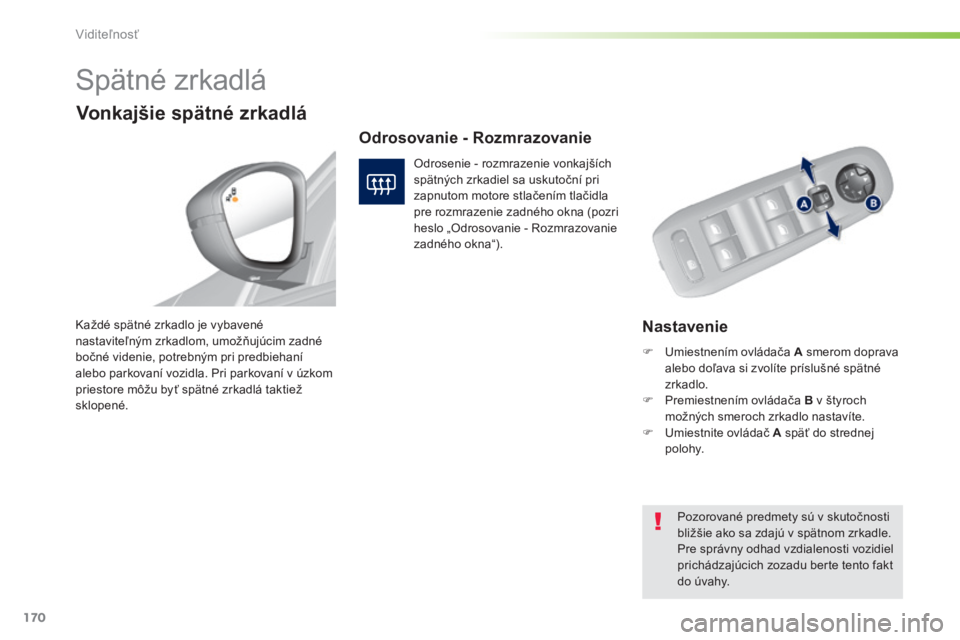 Peugeot 308 2014 Užívateľská príručka (in Slovak) 170
Viditeľnosť
308_sk_Chap05_visibilite_ed02-2013
Spätné zrkadlá
Nastavenie Každé spätné zrkadlo je vybavené nastaviteľným zrkadlom, umožňujúcim zadné bočné videnie, potr Peugeot 308 2014 Užívateľská príručka (in Slovak) 170
Viditeľnosť
308_sk_Chap05_visibilite_ed02-2013
Spätné zrkadlá
Nastavenie Každé spätné zrkadlo je vybavené nastaviteľným zrkadlom, umožňujúcim zadné bočné videnie, potr