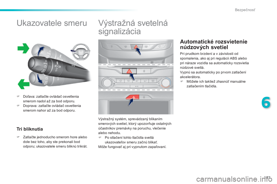 Peugeot 308 2014 Užívateľská príručka (in Slovak) 187
6
Bezpečnosť
308_sk_Chap06_securite_ed02-2013
Automatické rozsvietenie
núdzových svetiel
Ukazovatele smeru
Doľava: zatlačte ovládač osvetlenia smerom nadol až za bod Peugeot 308 2014 Užívateľská príručka (in Slovak) 187
6
Bezpečnosť
308_sk_Chap06_securite_ed02-2013
Automatické rozsvietenie
núdzových svetiel
Ukazovatele smeru
Doľava: zatlačte ovládač osvetlenia smerom nadol až za bod
