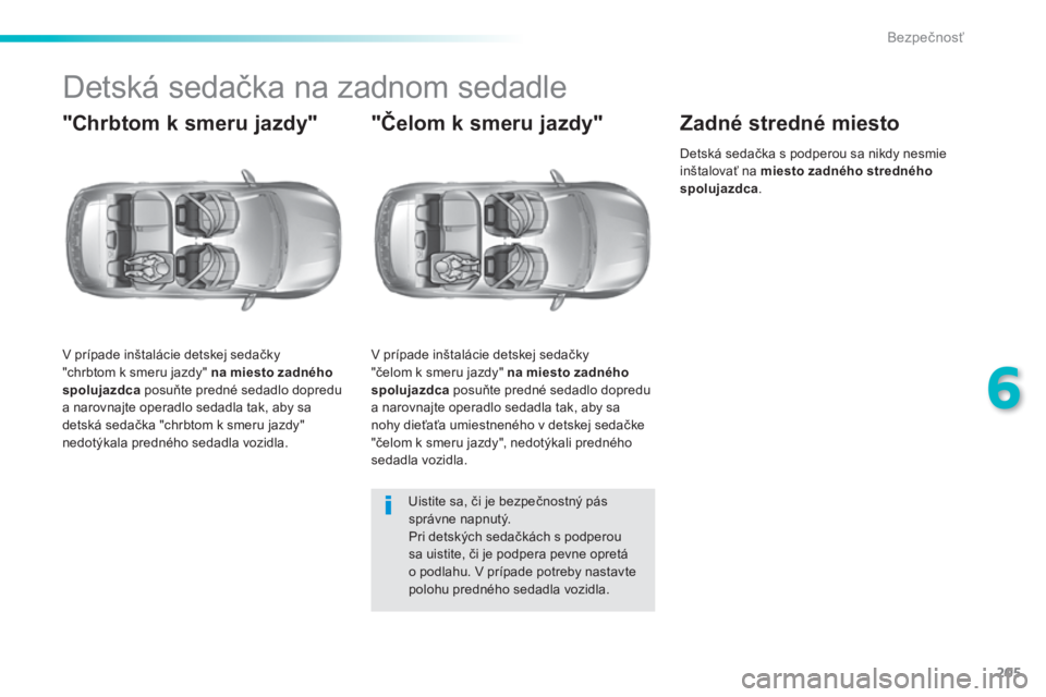 Peugeot 308 2014 Užívateľská príručka (in Slovak) 205
6
Bezpečnosť
308_sk_Chap06_securite_ed02-2013
D e t s k á s e d a č k a n a z a d n o m s e d a d l e
"Chrbtom k smeru jazdy"
V prípade inštalácie detskej sedačky & Peugeot 308 2014 Užívateľská príručka (in Slovak) 205
6
Bezpečnosť
308_sk_Chap06_securite_ed02-2013
D e t s k á s e d a č k a n a z a d n o m s e d a d l e
"Chrbtom k smeru jazdy"
V prípade inštalácie detskej sedačky &