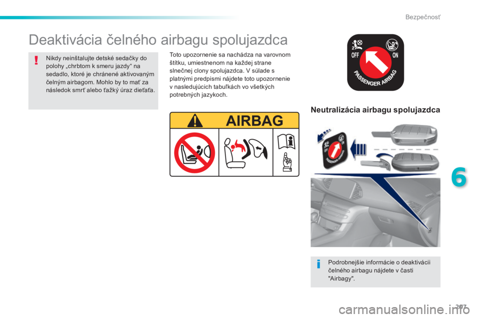 Peugeot 308 2014 Užívateľská príručka (in Slovak) 207
6
Bezpečnosť
308_sk_Chap06_securite_ed02-2013
Neutralizácia airbagu spolujazdca
Podrobnejšie informácie o deaktivácii
čelného airbagu nájdete v časti " A i r b a g y " . Peugeot 308 2014 Užívateľská príručka (in Slovak) 207
6
Bezpečnosť
308_sk_Chap06_securite_ed02-2013
Neutralizácia airbagu spolujazdca
Podrobnejšie informácie o deaktivácii
čelného airbagu nájdete v časti " A i r b a g y " .