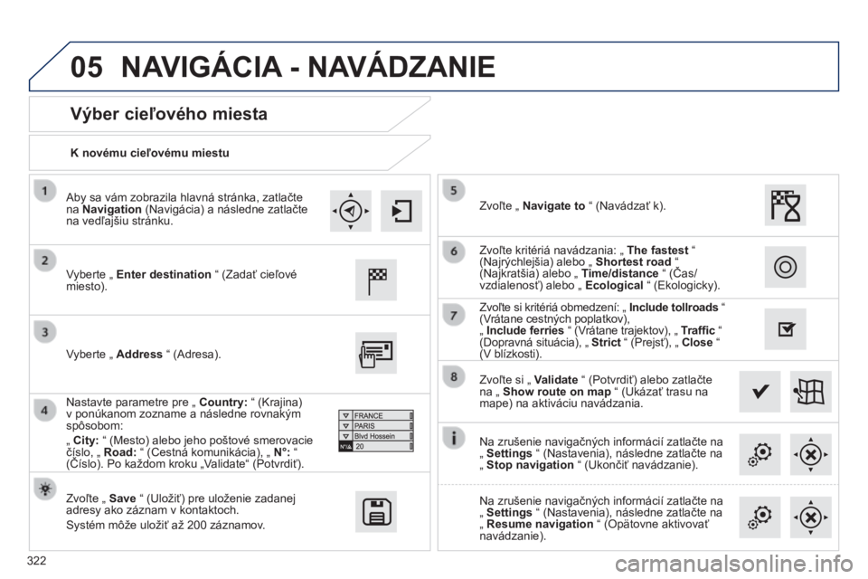 Peugeot 308 2014 Užívateľská príručka (in Slovak) 05
322
308_sk_Chap10c_SMEGplus_ed02-2013
K novému cieľovému miestu
Výber cieľového miesta
Vyberte „ Enter destination “ (Zadať cieľové miesto).
Zvoľte „ Save “ (Ulo Peugeot 308 2014 Užívateľská príručka (in Slovak) 05
322
308_sk_Chap10c_SMEGplus_ed02-2013
K novému cieľovému miestu
Výber cieľového miesta
Vyberte „ Enter destination “ (Zadať cieľové miesto).
Zvoľte „ Save “ (Ulo