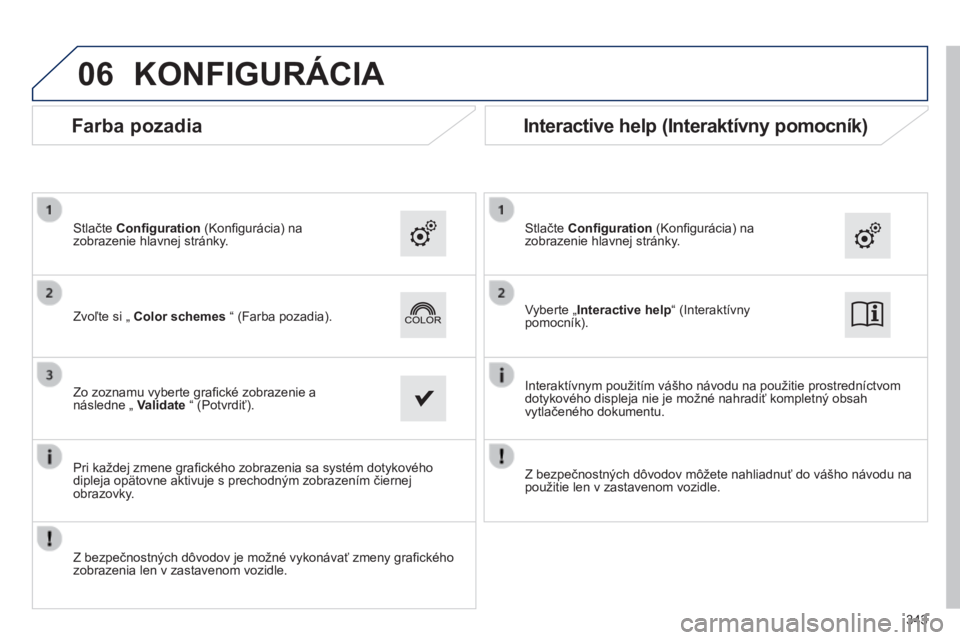 Peugeot 308 2014 Užívateľská príručka (in Slovak) 06
308_sk_Chap10c_SMEGplus_ed02-2013
343
KONFIGURÁCIA
Vyberte „Interactive help“ (Interaktívny pomocník). Zvoľte si „ Color schemes “ (Farba pozadia).
Stlačte Confi guratio Peugeot 308 2014 Užívateľská príručka (in Slovak) 06
308_sk_Chap10c_SMEGplus_ed02-2013
343
KONFIGURÁCIA
Vyberte „Interactive help“ (Interaktívny pomocník). Zvoľte si „ Color schemes “ (Farba pozadia).
Stlačte Confi guratio