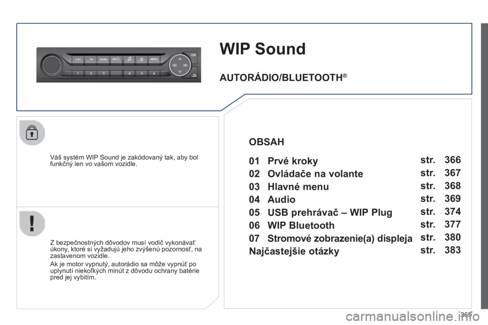 Peugeot 308 2014 Užívateľská príručka (in Slovak) 365
308_sk_Chap10d_RD45_ed02_2013
WIP Sound
Váš systém WIP Sound je zakódovaný tak, aby bol funkčný len vo vašom vozidle.
Z bezpečnostných dôvodov musí vodič vykonávať úkony, kto Peugeot 308 2014 Užívateľská príručka (in Slovak) 365
308_sk_Chap10d_RD45_ed02_2013
WIP Sound
Váš systém WIP Sound je zakódovaný tak, aby bol funkčný len vo vašom vozidle.
Z bezpečnostných dôvodov musí vodič vykonávať úkony, kto