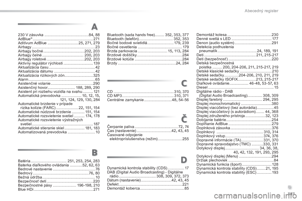 Peugeot 308 2014  Užívateľská príručka (in Slovak) 387
.
Abecedný register
308_sk_Chap11_index alpha_ed02-2013
230 V zásuvka ..........................................84, 88AdBlue® .........................................................271Aditív