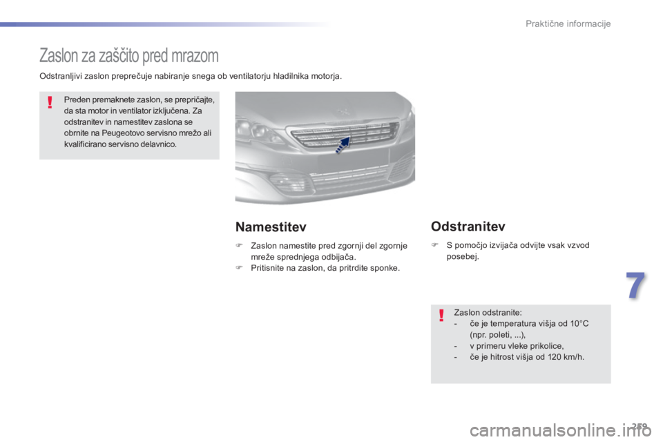 Peugeot 308 2014 Priročnik za lastnika (in Slovenian) 259
7
Praktične informacije
308_sl_Chap07_info pratiques_ed02-2013
Zaslon za zaščito pred mrazom
Preden premaknete zaslon, se prepričajte, da sta motor in ventilator izključena. Za od Peugeot 308 2014 Priročnik za lastnika (in Slovenian) 259
7
Praktične informacije
308_sl_Chap07_info pratiques_ed02-2013
Zaslon za zaščito pred mrazom
Preden premaknete zaslon, se prepričajte, da sta motor in ventilator izključena. Za od