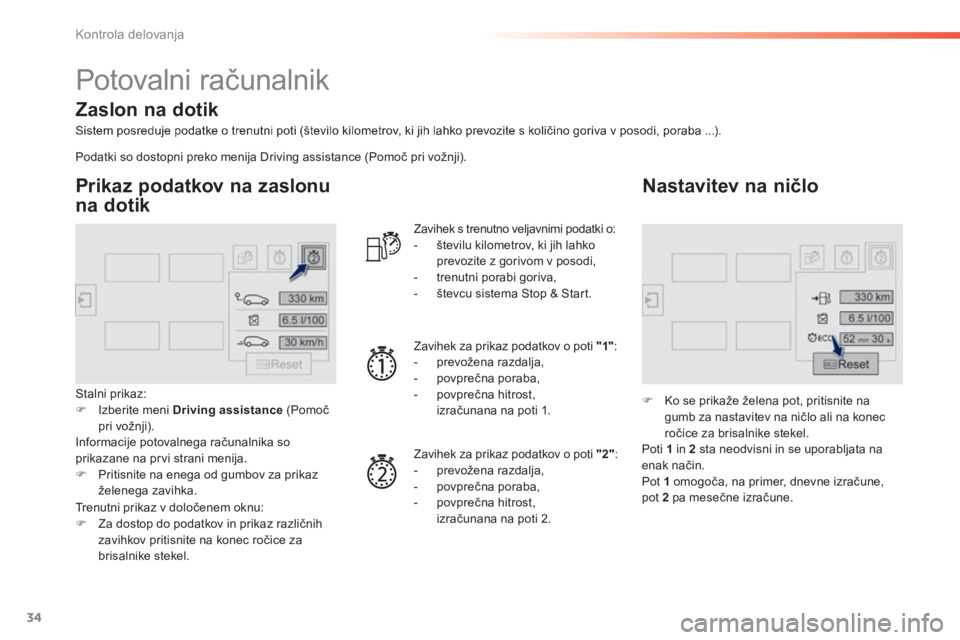 Peugeot 308 2014  Priročnik za lastnika (in Slovenian) 34
Kontrola delovanja
308_sl_Chap01_controle de marche_ed02-2013
 Potovalni računalnik 
  Sistem posreduje podatke o trenutni poti (število kilometrov, ki jih lahko prevozite s količino goriva v po