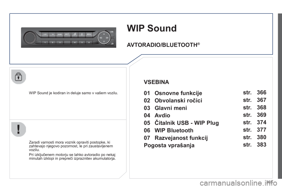 Peugeot 308 2014 Priročnik za lastnika (in Slovenian) 365
308_sl_Chap10d_RD45_ed02_2013
WIP Sound
WIP Sound je kodiran in deluje samo v vašem vozilu.
Zaradi varnosti mora voznik opraviti postopke, ki zahtevajo njegovo pozornost, le pri zaustavljen Peugeot 308 2014 Priročnik za lastnika (in Slovenian) 365
308_sl_Chap10d_RD45_ed02_2013
WIP Sound
WIP Sound je kodiran in deluje samo v vašem vozilu.
Zaradi varnosti mora voznik opraviti postopke, ki zahtevajo njegovo pozornost, le pri zaustavljen