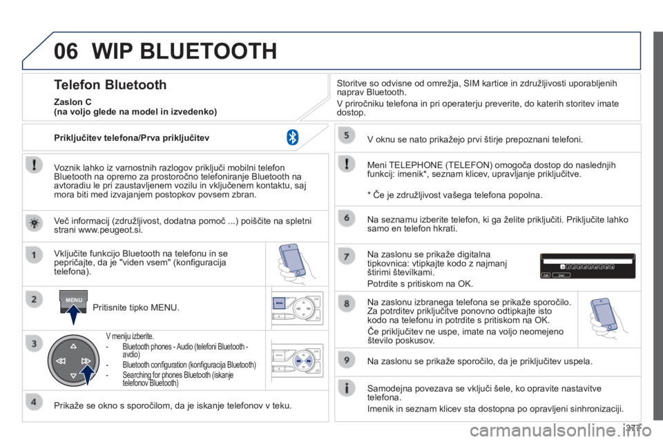 Peugeot 308 2014 Priročnik za lastnika (in Slovenian) 06
MENU
377
308_sl_Chap10d_RD45_ed02_2013
WIP BLUETOOTH
Voznik lahko iz varnostnih razlogov priključi mobilni telefon Bluetooth na opremo za prostoročno telefoniranje Bluetooth na avtoradiu le Peugeot 308 2014 Priročnik za lastnika (in Slovenian) 06
MENU
377
308_sl_Chap10d_RD45_ed02_2013
WIP BLUETOOTH
Voznik lahko iz varnostnih razlogov priključi mobilni telefon Bluetooth na opremo za prostoročno telefoniranje Bluetooth na avtoradiu le
