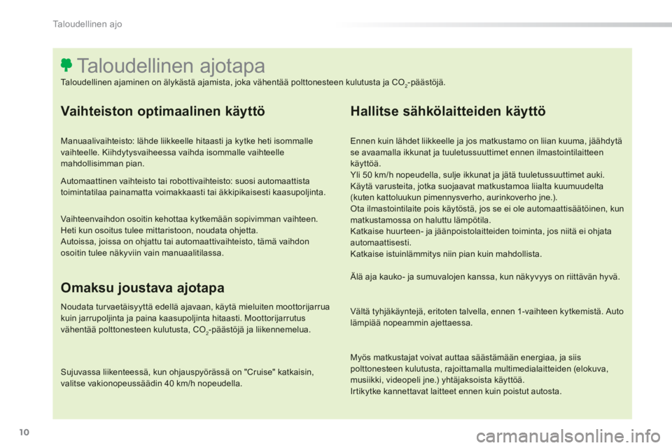 Peugeot 308 2014  Omistajan käsikirja (in Finnish) 10
Taloudellinen ajo
308_fi_Chap00c_eco conduite_ed02-2013
  Vaihteiston  optimaalinen  käyttö 
  Manuaalivaihteisto: lähde liikkeelle hitaasti ja kytke heti isommalle vaihteelle. Kiihdytysvaiheess