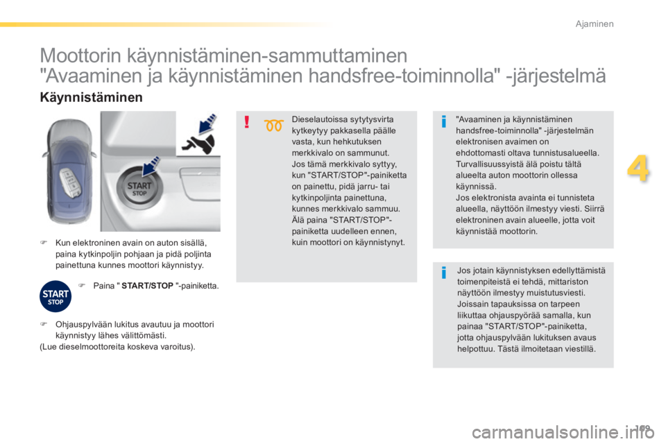 Peugeot 308 2014 Omistajan käsikirja (in Finnish) 109
4
Ajaminen
308_fi_Chap04_conduite_ed02-2013
Dieselautoissa sytytysvirta kytkeytyy pakkasella päälle vasta, kun hehkutuksen merkkivalo on sammunut.
Jos tämä merkkivalo syttyy, kun "START/S Peugeot 308 2014 Omistajan käsikirja (in Finnish) 109
4
Ajaminen
308_fi_Chap04_conduite_ed02-2013
Dieselautoissa sytytysvirta kytkeytyy pakkasella päälle vasta, kun hehkutuksen merkkivalo on sammunut.
Jos tämä merkkivalo syttyy, kun "START/S