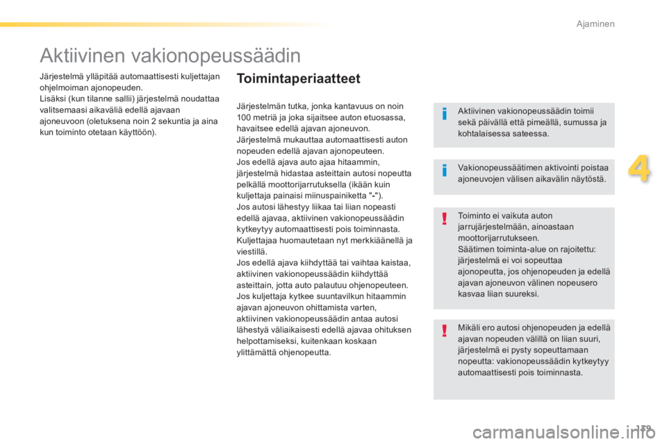 Peugeot 308 2014 Omistajan käsikirja (in Finnish) 139
4
Ajaminen
308_fi_Chap04_conduite_ed02-2013
Aktiivinen vakionopeussäädin
Järjestelmä ylläpitää automaattisesti kuljettajan ohjelmoiman ajonopeuden. Lisäksi (kun tilanne sallii Peugeot 308 2014 Omistajan käsikirja (in Finnish) 139
4
Ajaminen
308_fi_Chap04_conduite_ed02-2013
Aktiivinen vakionopeussäädin
Järjestelmä ylläpitää automaattisesti kuljettajan ohjelmoiman ajonopeuden. Lisäksi (kun tilanne sallii