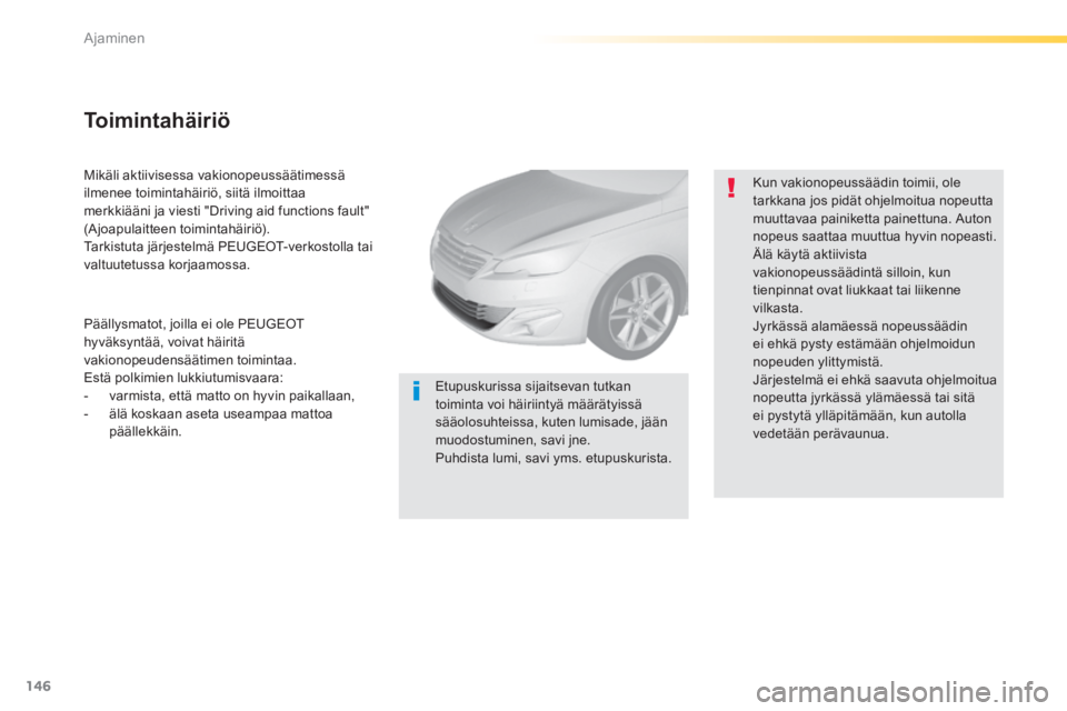 Peugeot 308 2014 Omistajan käsikirja (in Finnish) 146
Ajaminen
308_fi_Chap04_conduite_ed02-2013
Mikäli aktiivisessa vakionopeussäätimessä ilmenee toimintahäiriö, siitä ilmoittaa merkkiääni ja viesti "Driving aid functions fault" (Ajoapul Peugeot 308 2014 Omistajan käsikirja (in Finnish) 146
Ajaminen
308_fi_Chap04_conduite_ed02-2013
Mikäli aktiivisessa vakionopeussäätimessä ilmenee toimintahäiriö, siitä ilmoittaa merkkiääni ja viesti "Driving aid functions fault" (Ajoapul
