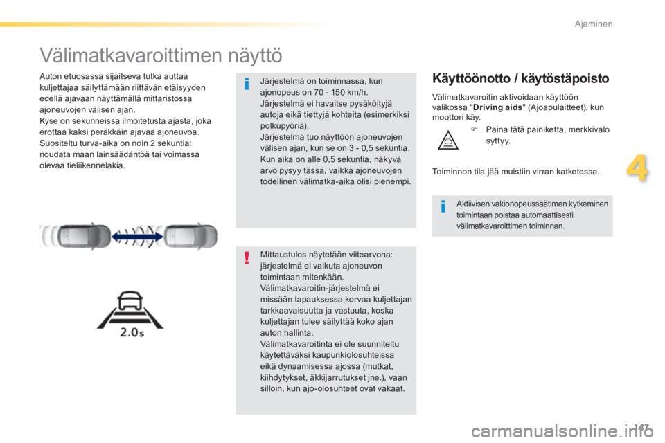 Peugeot 308 2014 Omistajan käsikirja (in Finnish) 147
4
Ajaminen
308_fi_Chap04_conduite_ed02-2013
Välimatkavaroittimen näyttö
Auton etuosassa sijaitseva tutka auttaa kuljettajaa säilyttämään riittävän etäisyyden edellä ajavaan n Peugeot 308 2014 Omistajan käsikirja (in Finnish) 147
4
Ajaminen
308_fi_Chap04_conduite_ed02-2013
Välimatkavaroittimen näyttö
Auton etuosassa sijaitseva tutka auttaa kuljettajaa säilyttämään riittävän etäisyyden edellä ajavaan n