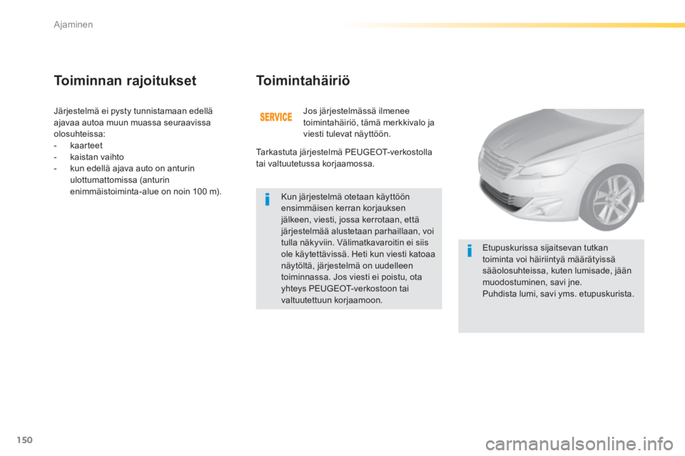 Peugeot 308 2014 Omistajan käsikirja (in Finnish) 150
Ajaminen
308_fi_Chap04_conduite_ed02-2013
Järjestelmä ei pysty tunnistamaan edellä ajavaa autoa muun muassa seuraavissa olosuhteissa: - kaarteet - kaistan vaihto - kun edellä aj Peugeot 308 2014 Omistajan käsikirja (in Finnish) 150
Ajaminen
308_fi_Chap04_conduite_ed02-2013
Järjestelmä ei pysty tunnistamaan edellä ajavaa autoa muun muassa seuraavissa olosuhteissa: - kaarteet - kaistan vaihto - kun edellä aj