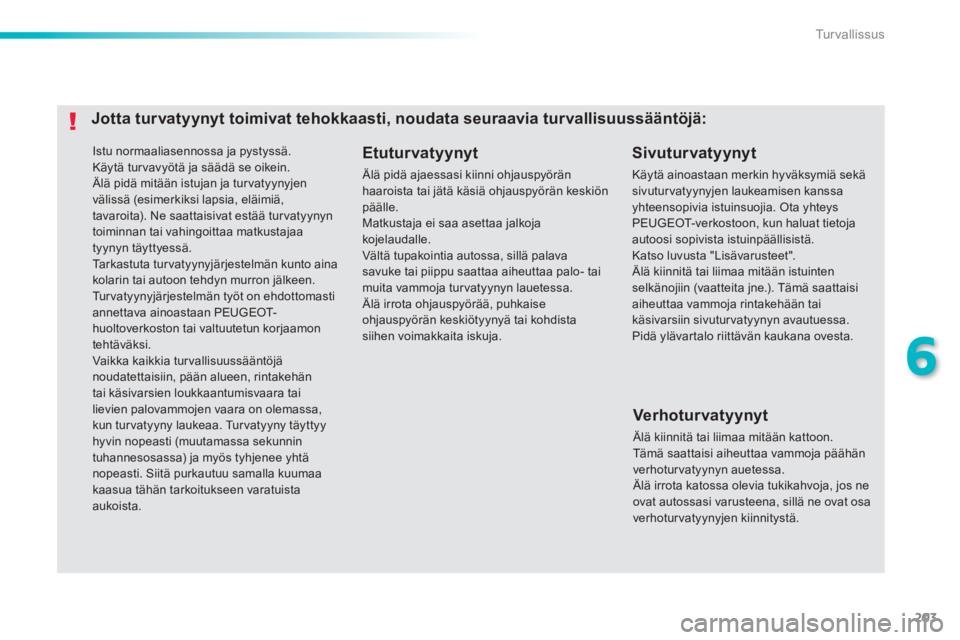 Peugeot 308 2014 Omistajan käsikirja (in Finnish) 203
6
Turvallissus
308_fi_Chap06_securite_ed02-2013
Istu normaaliasennossa ja pystyssä. Käytä turvavyötä ja säädä se oikein. Älä pidä mitään istujan ja turvatyynyjen välissä (esimerk Peugeot 308 2014 Omistajan käsikirja (in Finnish) 203
6
Turvallissus
308_fi_Chap06_securite_ed02-2013
Istu normaaliasennossa ja pystyssä. Käytä turvavyötä ja säädä se oikein. Älä pidä mitään istujan ja turvatyynyjen välissä (esimerk