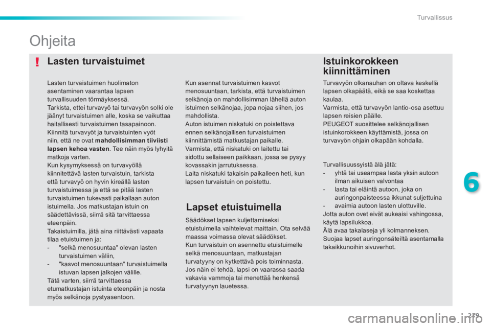 Peugeot 308 2014 Omistajan käsikirja (in Finnish) 219
6
Turvallissus
308_fi_Chap06_securite_ed02-2013
Lasten turvaistuimet Istuinkorokkeen
kiinnittäminen
Ohjeita
Säädökset lapsen kuljettamiseksi etuistuimella vaihtelevat ma Peugeot 308 2014 Omistajan käsikirja (in Finnish) 219
6
Turvallissus
308_fi_Chap06_securite_ed02-2013
Lasten turvaistuimet Istuinkorokkeen
kiinnittäminen
Ohjeita
Säädökset lapsen kuljettamiseksi etuistuimella vaihtelevat ma