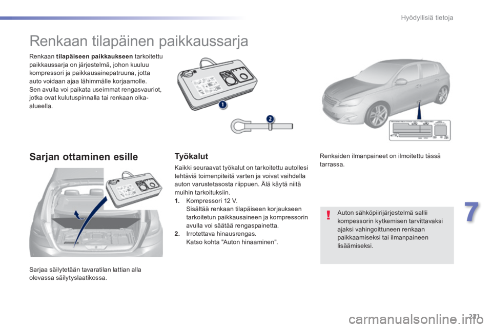 Peugeot 308 2014 Omistajan käsikirja (in Finnish) 221
7
Hyödyllisiä tietoja
308_fi_Chap07_info pratiques_ed02-2013
Sarjaa säilytetään tavaratilan lattian alla olevassa säilytyslaatikossa.
Renkaan tilapäiseen paikkaukseen tarkoitettu Peugeot 308 2014 Omistajan käsikirja (in Finnish) 221
7
Hyödyllisiä tietoja
308_fi_Chap07_info pratiques_ed02-2013
Sarjaa säilytetään tavaratilan lattian alla olevassa säilytyslaatikossa.
Renkaan tilapäiseen paikkaukseen tarkoitettu