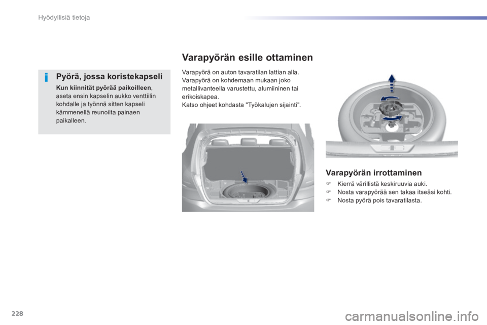 Peugeot 308 2014 Omistajan käsikirja (in Finnish) 228
Hyödyllisiä tietoja
308_fi_Chap07_info pratiques_ed02-2013
Pyörä, jossa koristekapseli
Kun kiinnität pyörää paikoilleen , aseta ensin kapselin aukko venttiilin kohdalle ja työnnä si Peugeot 308 2014 Omistajan käsikirja (in Finnish) 228
Hyödyllisiä tietoja
308_fi_Chap07_info pratiques_ed02-2013
Pyörä, jossa koristekapseli
Kun kiinnität pyörää paikoilleen , aseta ensin kapselin aukko venttiilin kohdalle ja työnnä si