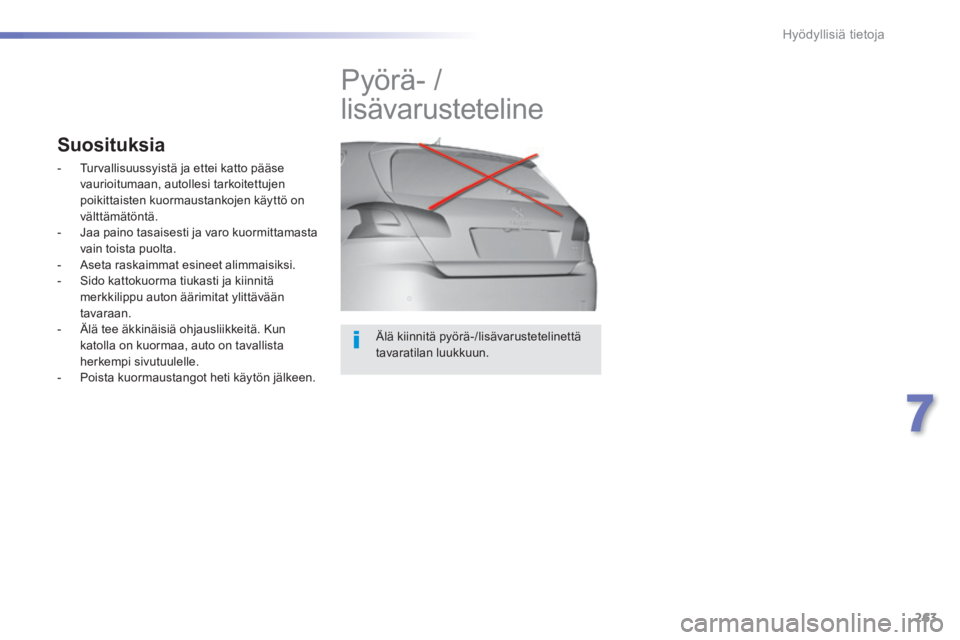 Peugeot 308 2014 Omistajan käsikirja (in Finnish) 263
7
Hyödyllisiä tietoja
308_fi_Chap07_info pratiques_ed02-2013
Älä kiinnitä pyörä-/lisävarustetelinettä tavaratilan luukkuun.
Pyörä- /
lisävarusteteline
Suosituksia
Peugeot 308 2014 Omistajan käsikirja (in Finnish) 263
7
Hyödyllisiä tietoja
308_fi_Chap07_info pratiques_ed02-2013
Älä kiinnitä pyörä-/lisävarustetelinettä tavaratilan luukkuun.
Pyörä- /
lisävarusteteline
Suosituksia