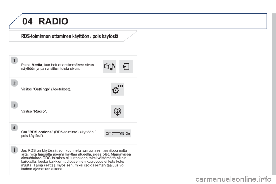 Peugeot 308 2014  Omistajan käsikirja (in Finnish) 04
307
308_ﬁ _Chap10c_SMEGplus_ed02-2013
 RADIO 
             RDS-toiminnon ottaminen käyttöön / pois käytöstä 
  Valitse  " Settings "  (Asetukset).  
  Paina   Media , kun haluat ensimmäise