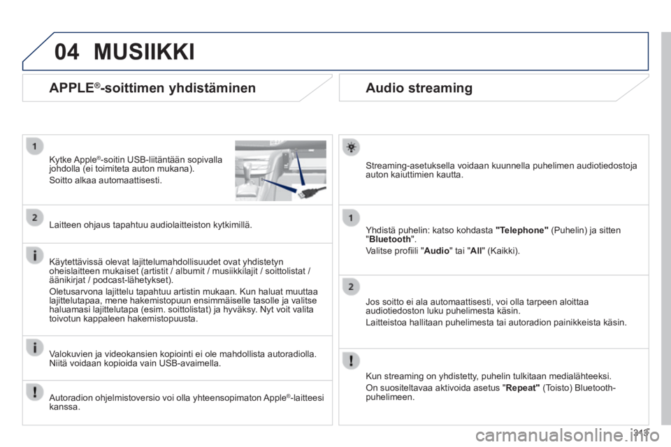 Peugeot 308 2014  Omistajan käsikirja (in Finnish) 04
313
308_ﬁ _Chap10c_SMEGplus_ed02-2013
       
Audio streaming 
  Streaming-asetuksella voidaan kuunnella puhelimen audiotiedostoja auton kaiuttimien kautta.  
  Yhdistä puhelin: katso kohdasta  