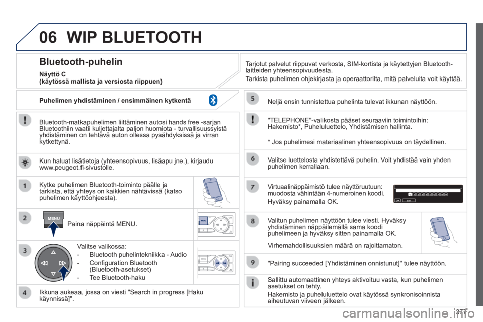 Peugeot 308 2014 Omistajan käsikirja (in Finnish) 06
MENU
377
308_fi _Chap10d_RD45_ed02_2013
WIP BLUETOOTH
Bluetooth-matkapuhelimen liittäminen autosi hands free -sarjan Bluetoothiin vaatii kuljettajalta paljon huomiota - turvallisuussyistä\
Peugeot 308 2014 Omistajan käsikirja (in Finnish) 06
MENU
377
308_fi _Chap10d_RD45_ed02_2013
WIP BLUETOOTH
Bluetooth-matkapuhelimen liittäminen autosi hands free -sarjan Bluetoothiin vaatii kuljettajalta paljon huomiota - turvallisuussyistä\