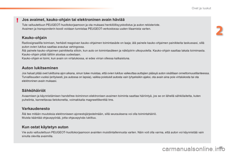 Peugeot 308 2014  Omistajan käsikirja (in Finnish) 63
2
Ovet ja luukut
308_fi_Chap02_ouvertures_ed02-2013
Jos avaimet, kauko-ohjain tai elektroninen avain häviää 
 Tule valtuutettuun PEUGEOT-huoltokorjaamoon ja ota mukaasi henkilöllisyystodistus j