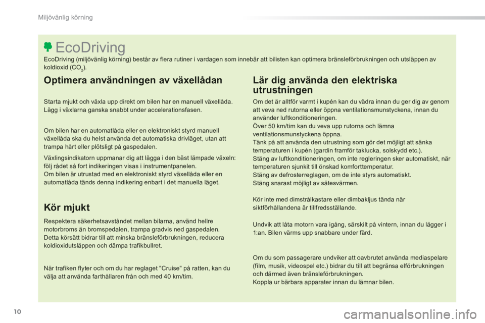 Peugeot 308 2014 Ägarmanual (in Swedish) 10
Miljövänlig körning
308_sv_Chap00c_eco conduite_ed02-2013
Optimera användningen av växellådan
Starta mjukt och växla upp direkt om bilen har en manuell växellåda. Lägg i växlarna ga Peugeot 308 2014 Ägarmanual (in Swedish) 10
Miljövänlig körning
308_sv_Chap00c_eco conduite_ed02-2013
Optimera användningen av växellådan
Starta mjukt och växla upp direkt om bilen har en manuell växellåda. Lägg i växlarna ga