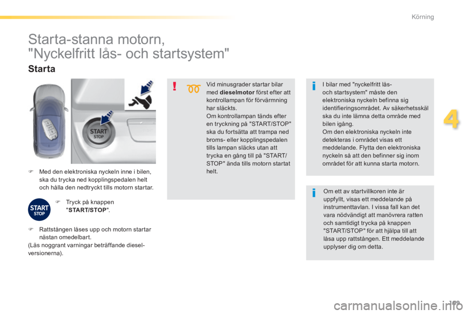 Peugeot 308 2014 Ägarmanual (in Swedish) 109
4
Körning
308_sv_Chap04_conduite_ed02-2013
Vid minusgrader startar bilar med dieselmotor först efter att dieselmotor först efter att dieselmotorkontrollampan för förvärmning har släckt Peugeot 308 2014 Ägarmanual (in Swedish) 109
4
Körning
308_sv_Chap04_conduite_ed02-2013
Vid minusgrader startar bilar med dieselmotor först efter att dieselmotor först efter att dieselmotorkontrollampan för förvärmning har släckt