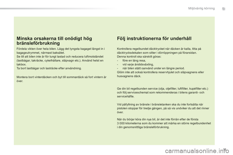 Peugeot 308 2014 Ägarmanual (in Swedish) 11
.Miljövänlig körning
308_sv_Chap00c_eco conduite_ed02-2013
Minska orsakerna till onödigt hög
bränsleförbrukning
Fördela vikten över hela bilen. Lägg det tyngsta bagaget längst in i Peugeot 308 2014 Ägarmanual (in Swedish) 11
.Miljövänlig körning
308_sv_Chap00c_eco conduite_ed02-2013
Minska orsakerna till onödigt hög
bränsleförbrukning
Fördela vikten över hela bilen. Lägg det tyngsta bagaget längst in i