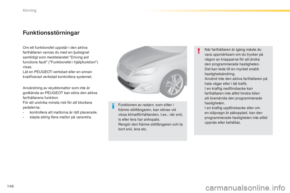 Peugeot 308 2014 Ägarmanual (in Swedish) 146
Körning
308_sv_Chap04_conduite_ed02-2013
Om ett funktionsfel uppstår i den aktiva farthållaren varnas du med en ljudsignal samtidigt som meddelandet "Driving aid functions fault" ("Funktionsf Peugeot 308 2014 Ägarmanual (in Swedish) 146
Körning
308_sv_Chap04_conduite_ed02-2013
Om ett funktionsfel uppstår i den aktiva farthållaren varnas du med en ljudsignal samtidigt som meddelandet "Driving aid functions fault" ("Funktionsf