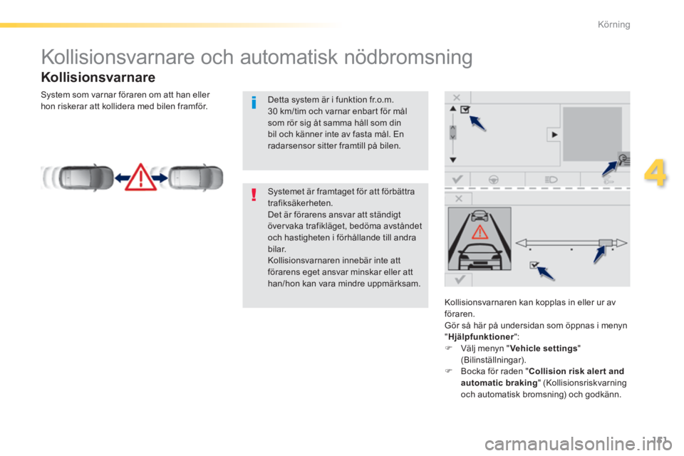 Peugeot 308 2014 Ägarmanual (in Swedish) 151
4
Körning
308_sv_Chap04_conduite_ed02-2013
Kollisionsvarnare och automatisk nödbromsning
Kollisionsvarnare
Kollisionsvarnaren kan kopplas in eller ur av
föraren. Gör så h Peugeot 308 2014 Ägarmanual (in Swedish) 151
4
Körning
308_sv_Chap04_conduite_ed02-2013
Kollisionsvarnare och automatisk nödbromsning
Kollisionsvarnare
Kollisionsvarnaren kan kopplas in eller ur av
föraren. Gör så h