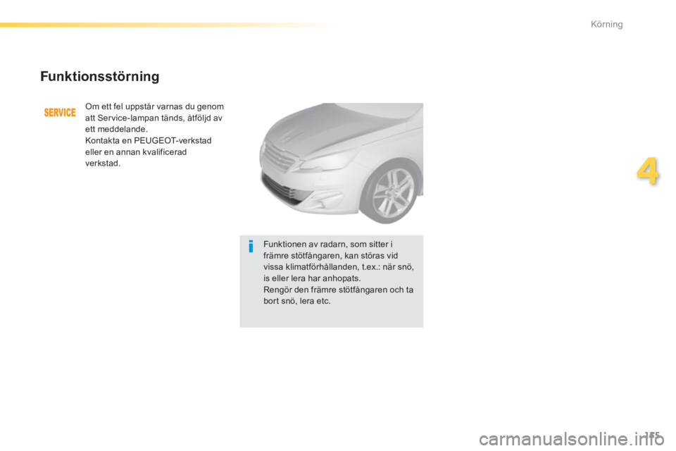 Peugeot 308 2014 Ägarmanual (in Swedish) 155
4
Körning
308_sv_Chap04_conduite_ed02-2013
Funktionsstörning
Om ett fel uppstår varnas du genom att Service-lampan tänds, åtföljd av ett meddelande. Kontakta en PEUGEOT-verkstad eller e Peugeot 308 2014 Ägarmanual (in Swedish) 155
4
Körning
308_sv_Chap04_conduite_ed02-2013
Funktionsstörning
Om ett fel uppstår varnas du genom att Service-lampan tänds, åtföljd av ett meddelande. Kontakta en PEUGEOT-verkstad eller e