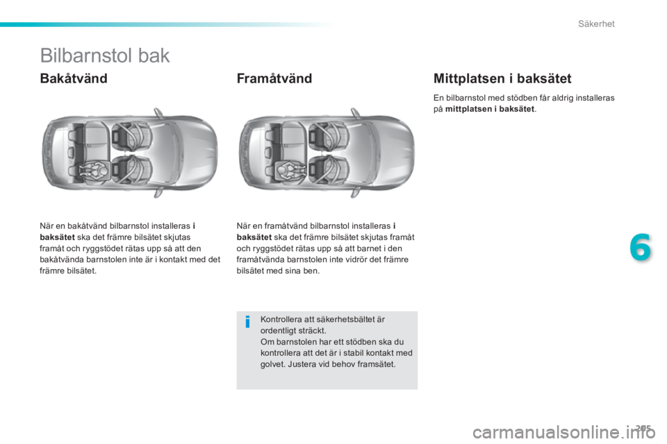 Peugeot 308 2014  Ägarmanual (in Swedish) 205
6
Säkerhet
308_sv_Chap06_securite_ed02-2013
         Bilbarnstol  bak 
  Bakåtvänd 
  När en bakåtvänd bilbarnstol installeras  i baksätet  ska det främre bilsätet skjutas framåt och ryg