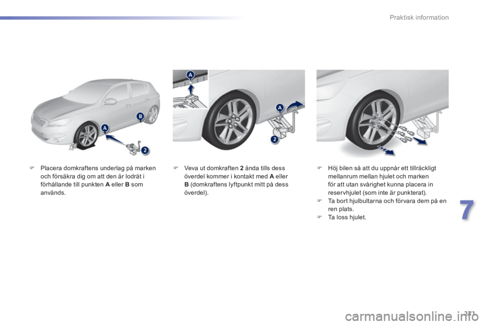 Peugeot 308 2014  Ägarmanual (in Swedish) 231
7
Praktisk information
308_sv_Chap07_info pratiques_ed02-2013
   Placera domkraftens underlag på marken och försäkra dig om att den är lodrät i förhållande till punkten  A  eller  B   so