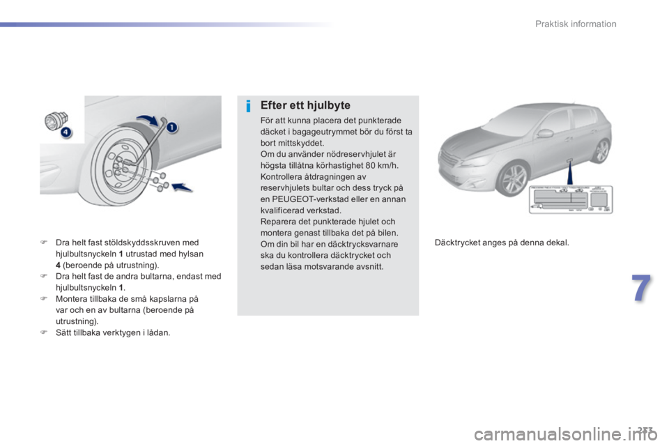 Peugeot 308 2014  Ägarmanual (in Swedish) 233
7
Praktisk information
308_sv_Chap07_info pratiques_ed02-2013
   Dra helt fast stöldskyddsskruven med hjulbultsnyckeln  1   utrustad med hylsan 4   (beroende på utrustning).    Dra helt fa
