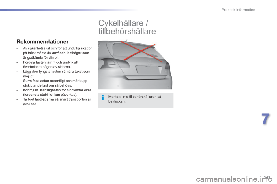 Peugeot 308 2014 Ägarmanual (in Swedish) 263
7
Praktisk information
308_sv_Chap07_info pratiques_ed02-2013
Montera inte tillbehörshållaren på bakluckan.
Cykelhållare /
tillbehörshållare
Rekommendationer
- A Peugeot 308 2014 Ägarmanual (in Swedish) 263
7
Praktisk information
308_sv_Chap07_info pratiques_ed02-2013
Montera inte tillbehörshållaren på bakluckan.
Cykelhållare /
tillbehörshållare
Rekommendationer
- A